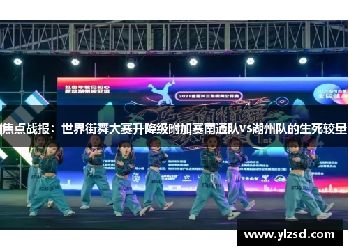 焦点战报：世界街舞大赛升降级附加赛南通队vs湖州队的生死较量