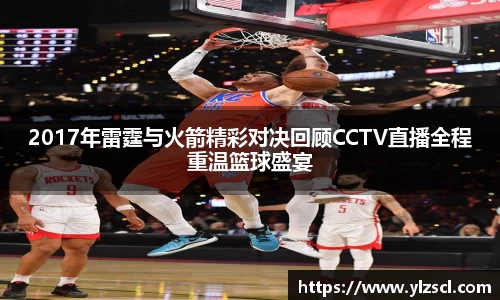 2017年雷霆与火箭精彩对决回顾CCTV直播全程重温篮球盛宴