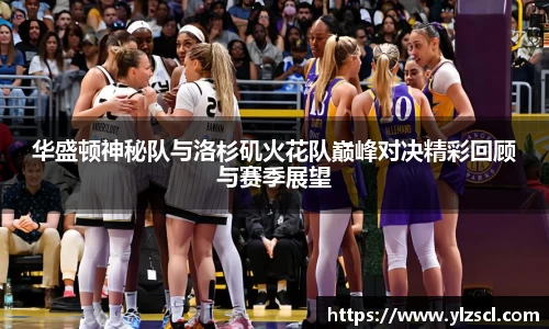 华盛顿神秘队与洛杉矶火花队巅峰对决精彩回顾与赛季展望